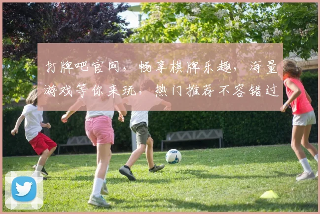 打牌吧官网，畅享棋牌乐趣，海量游戏等你来玩，热门推荐不容错过，快来体验